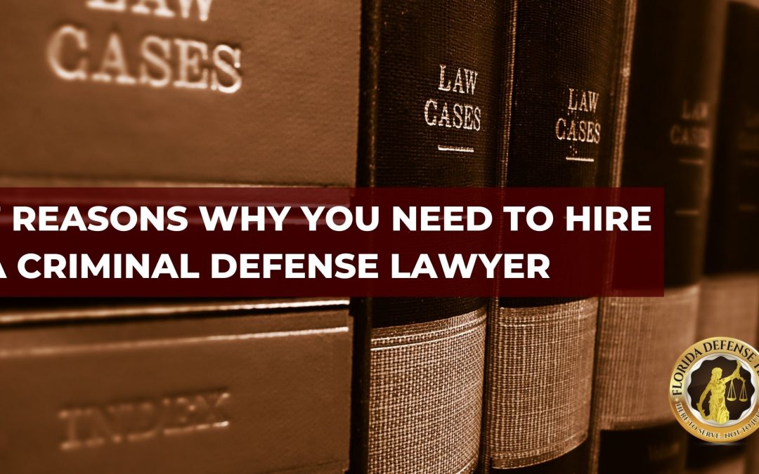 7 Reasons Why You Need to Hire a Criminal Defense Lawyer